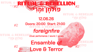 Tacheles: Ritual & Rebellion #2 – Konzert: Ensemble of Love and Terror + foreignfire