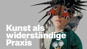 Ringvorlesung: Kunst als widerständige Praxis