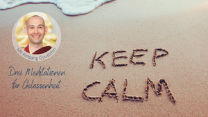 Keep Calm - Drei Meditationen für Gelassenheit