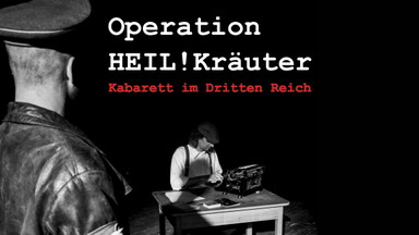 Operation HEIL!Kräuter – Kabarett im Dritten Reich