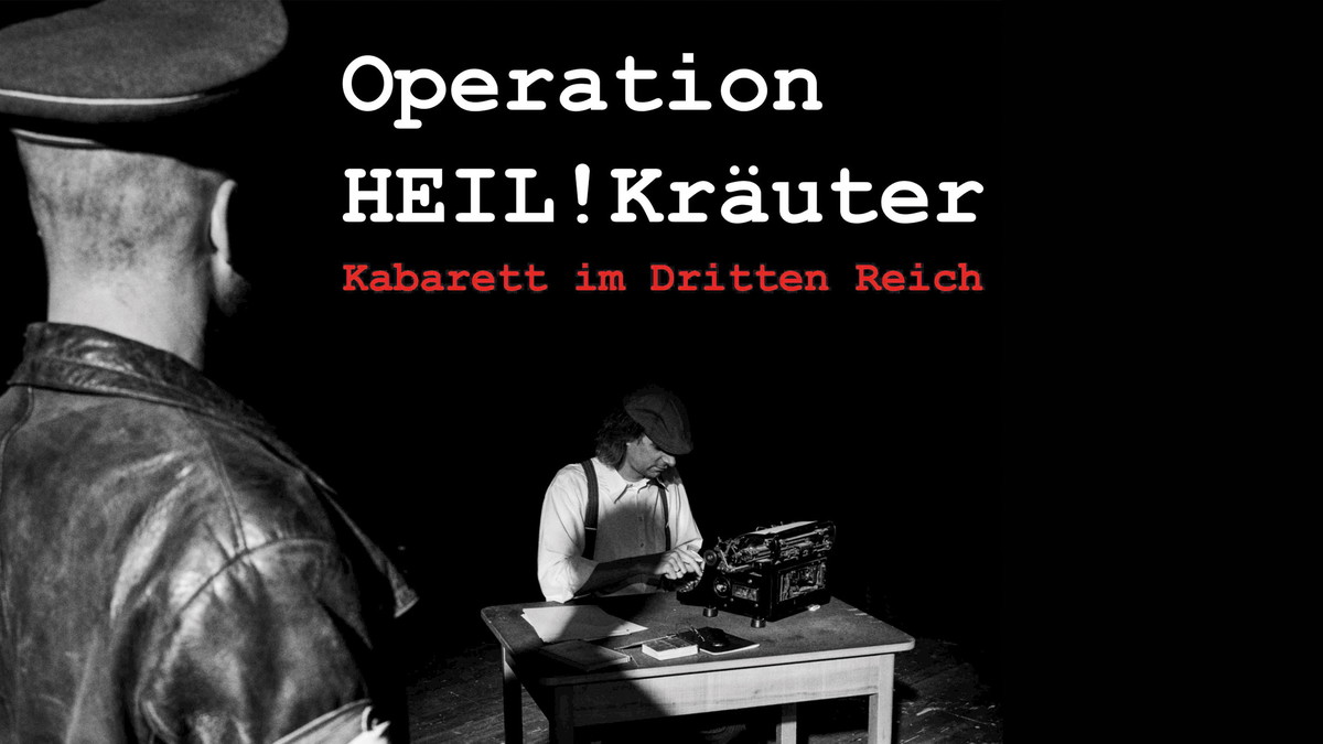 Operation HEIL!Kräuter – Kabarett im Dritten Reich