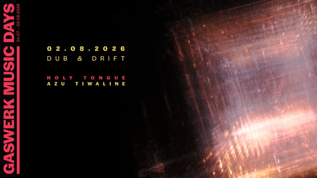 GASWERK MUSIC DAYS 2026 - DUB & DRIFT: Holy Tongue, Azu Tiwaline