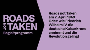 Roads not Taken am 2. April 1849, oder: wie Friedrich Wilhelm IV. die deutsche Kaiserkrone annimmt und die Revolution gelingt