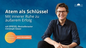 Atem als Schlüssel - mit innerer Ruhe zu äußerem Erfolg mit SPIEGEL-Bestsellerautor Christoph Glaser