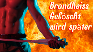 Brandheiss - Gelöscht wird später