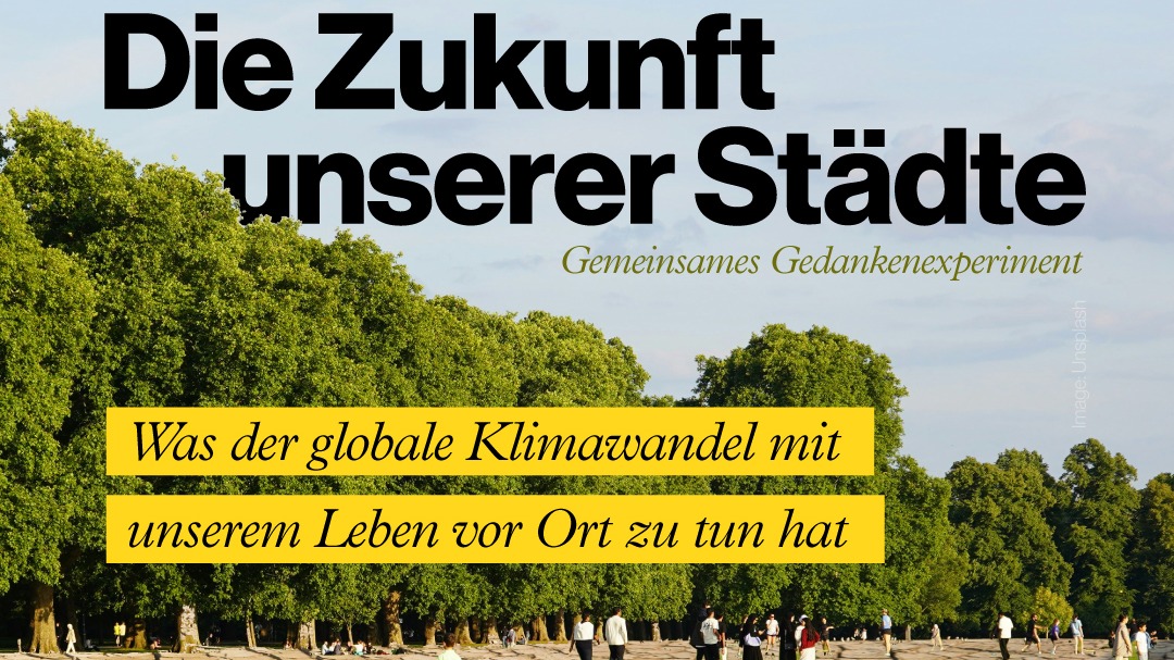 Titelbild der Veranstaltung Workshop I Die Zukunft unserer Städte:  Was der globale Klimawandel mit unserem Leben (vor Ort) zu tun hat