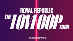 ROYAL REPUBLIC / SUPPORT: SCHMUTZKI - THE LOVECOP TOUR