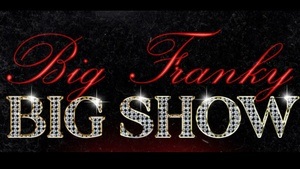 BIG FRANKY BIG SHOW 2