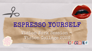 Espresso Yourself: Vision Work Session - Vision Collage 2026