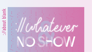 ://whatever & No Show