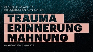 Fachtagung: Trauma – Erinnerung – Mahnung. Sexuelle Gewalt in kriegerischen Konflikten
