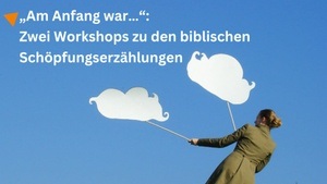 „Am Anfang war…“ Zwei Workshops zu den biblischen Schöpfungserzählungen