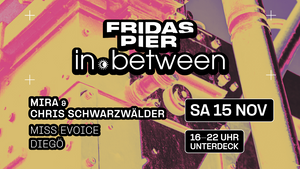 in.between pres. MIRA & CHRIS SCHWARZWÄLDER | MISS EVOICE | DIEGÖ [daytime event 16:00-22:00]