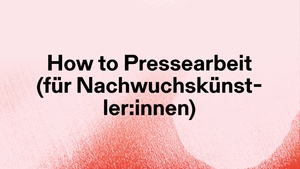 How to Pressearbeit (Workshop für Nachwuchskünstler:innen)