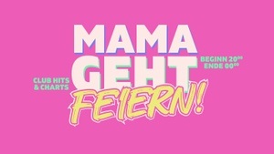 Mama geht Feiern!