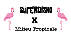 Süperdisco x Milieu Tropicale Kollabo Party