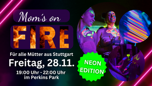 Mom's on Fire Neon-Edition am 28.11. in Stuttgart