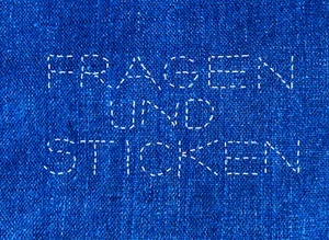 Fragen und Sticken. Ausstellungseröffnung und Gespräch