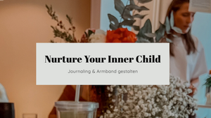 Nurture Your Inner Child: Journaling & Armband gestalten