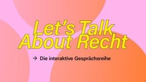 Let’s Talk About Recht – die interaktive Gesprächsreihe
