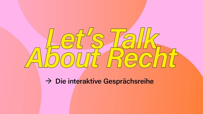 Let’s Talk About Recht – die interaktive Gesprächsreihe