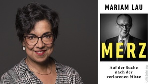 Mariam Lau: Merz. Auf der Suche nach der verlorenen Mitte