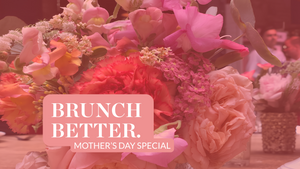 BRUNCH BETTER - Mother's Day Special