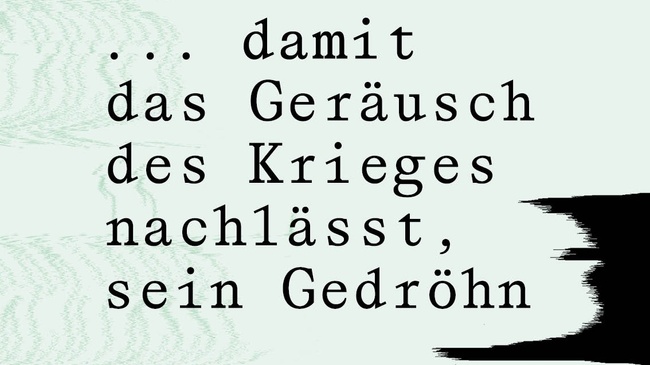 … damit das Geräusch des Krieges nachlässt, sein Gedröhn
