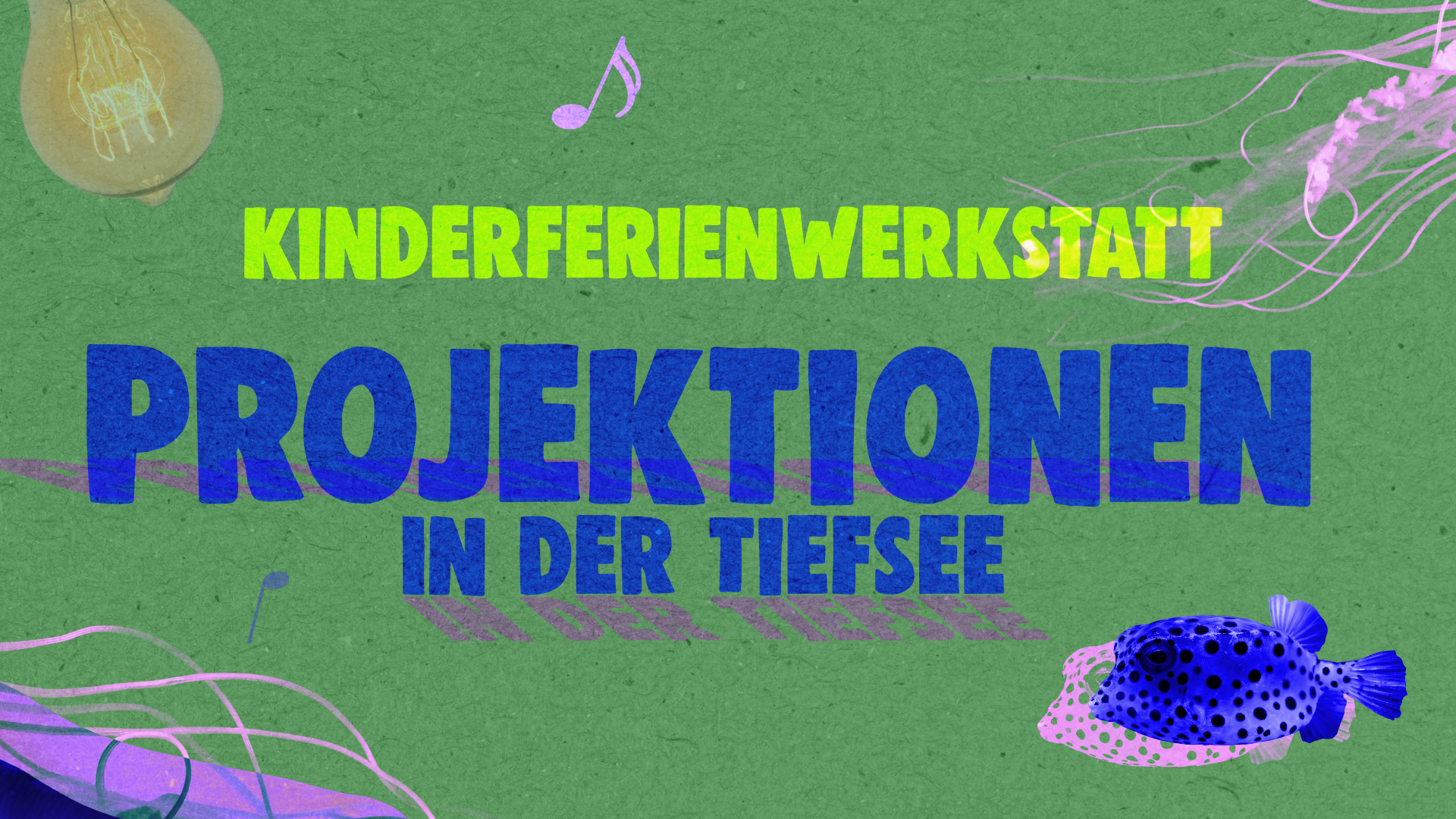 Kinderferienwerkstatt - Tiefseeprojektionen