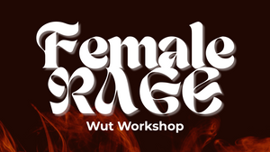 Female RAGE - Wut Workshop