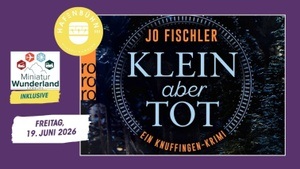 Lesung 'Klein aber tot' - mit Jo Fischler & Miniatur Wunderland Besuch