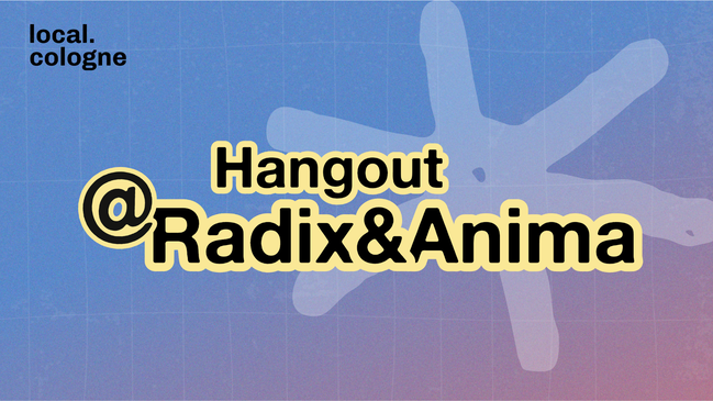 local.cologne Hangout vol.3 bei RADIX & ANIMA