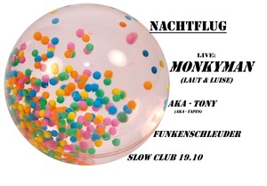 ES GIBT NOCH KARTEN AN DER ABENDKASSE! Nachtflug w/ Monkyman (live)/ AKA – TONY/ funkenschleuder