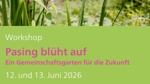 Workshop: Pasing blüht auf - Ein Gemeinschaftsgarten für die Zukunft