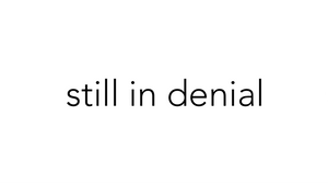 still in denial