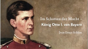 Im Schatten der Macht: König Otto I. von Bayern