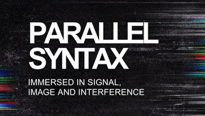 Parallel Syntax | Eröffnung | Immersed in Signal, Image and Interference