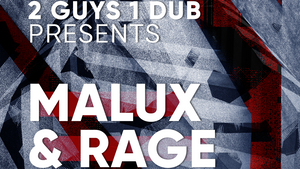 2 Guys 1 Dub presents: Malux & RAGE