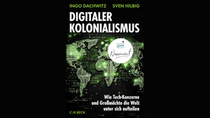 Digitaler Kolonialismus - Wie Tech-Konzerne und Großmächte die Welt unter sich aufteilen