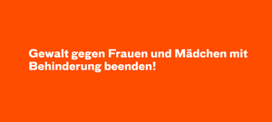 Gewalt gegen Frauen und Mädchen mit Behinderung beenden!