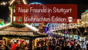 Neue Freunde in Stuttgart - Stammtisch Weihnachtsmarkt Stuttgart