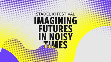 Städel KI Festival: Imagining Futures in Noisy Times