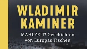 Wladimir Kaminer: Mahlzeit! Geschichten von Europas Tischen.