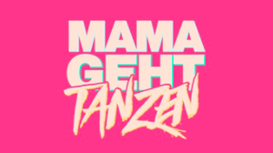 MAMA GEHT TANZEN