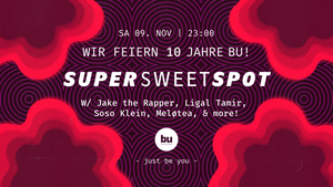 Super Sweet Spot: 10 Jahre BU! w/ Jake the Rapper, Soso Klein, Ligal Tamir, meløtea & more!