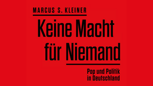 Marcus S. Kleiner: "Keine Macht für Niemand – Pop und Politik in Deutschland"