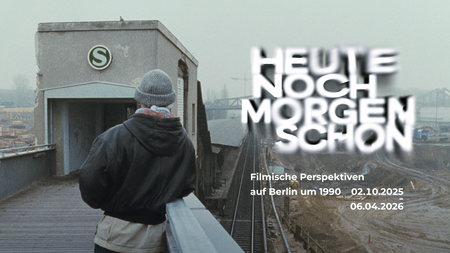 Heute noch, morgen schon – Filmische Perspektiven auf Berlin um 1990
