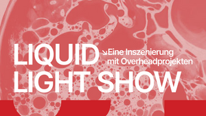 DUISBURGER AKZENTE Liquid Light Show – Eine Inszenierung mit Overheadprojekten