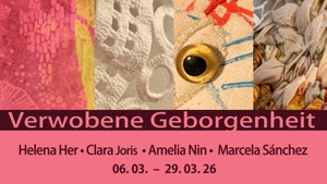 Vernissage // Verwobene Geborgenheit - Helena Her, Clara Joris, Amelia Nin, Marcela Sánchez