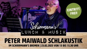 Schirrmann´s Lunch & Musik mit Peter Maiwald´s SCHLAKUSTIK